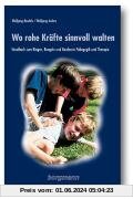 Wo rohe Kräfte sinnvoll walten: Handbuch zum Ringen, Rangeln und Raufen in Pädagogik und Therapie